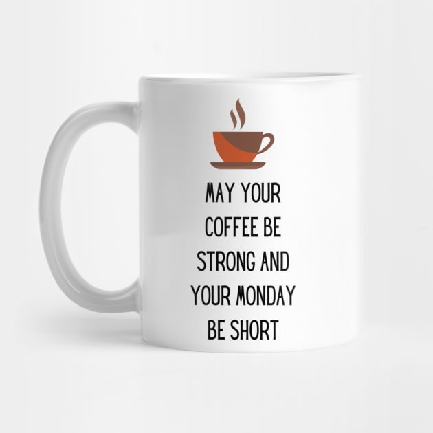 May your Coffee be strong and your Monday be short by naars90